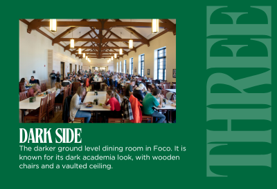 Graphic reading "DARK SIDE" and below, "The darker ground level dining room in Foco. It is known for its dark academia look, with wooden chairs and a vaulted ceiling." Photo of dark side above.